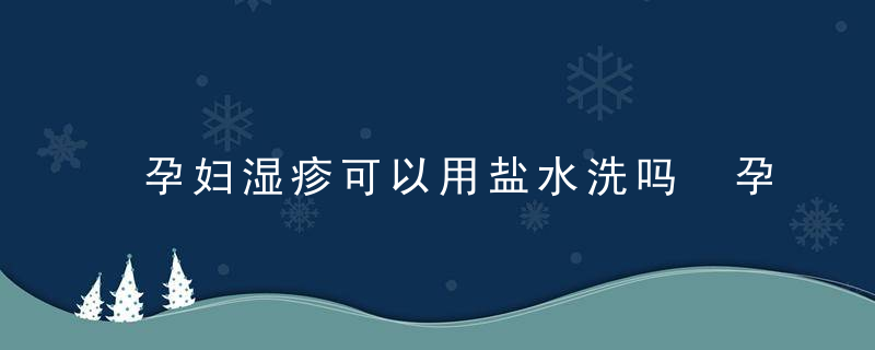 孕妇湿疹可以用盐水洗吗 孕妇湿疹是什么原因